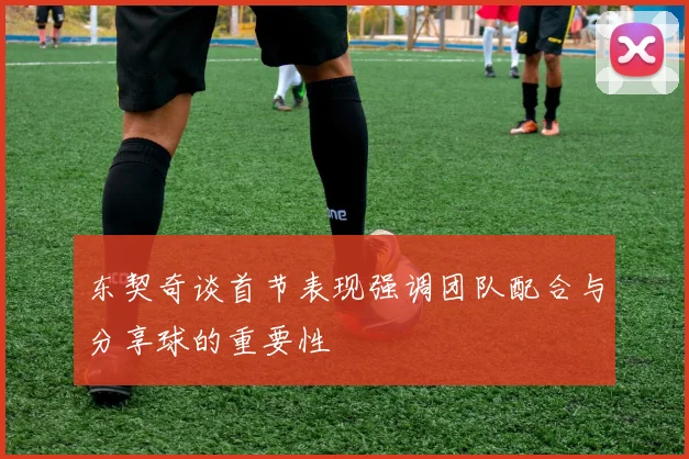 东契奇谈首节表现强调团队配合与分享球的重要性