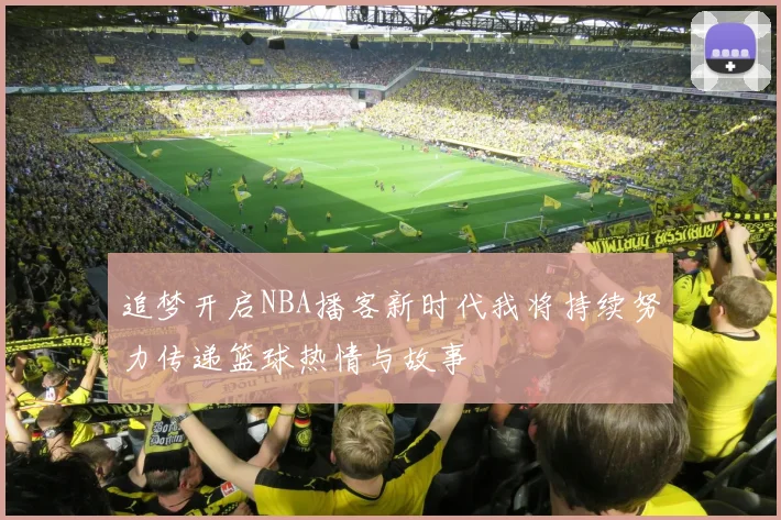 追梦开启NBA播客新时代我将持续努力传递篮球热情与故事