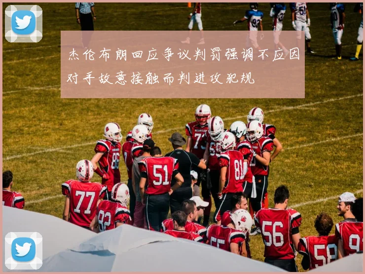 杰伦布朗回应争议判罚强调不应因对手故意接触而判进攻犯规
